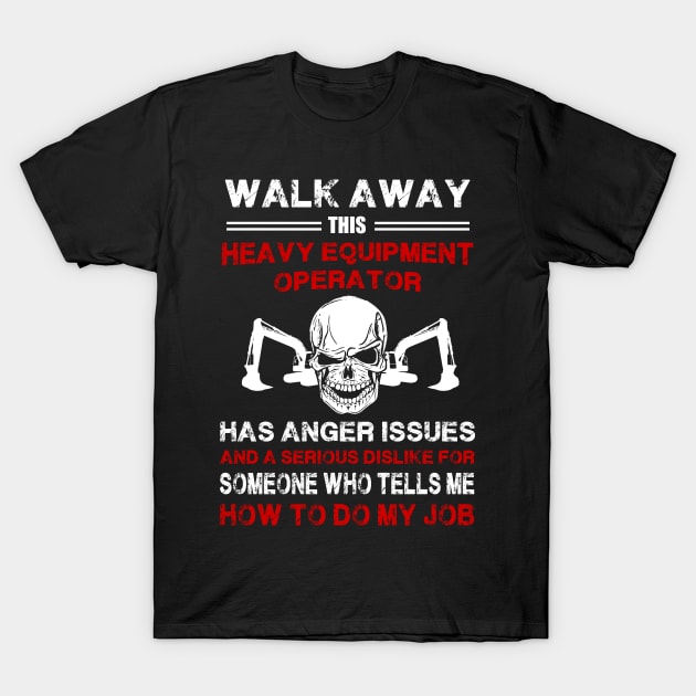 Heavy Equipment Operator Has Anger Issues T-Shirt by White Martian